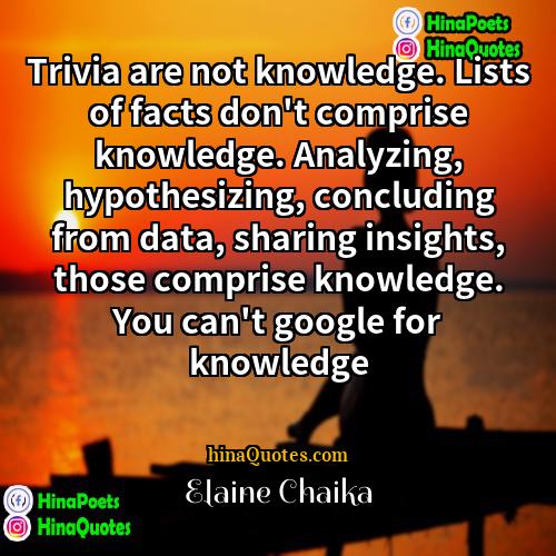 Elaine Chaika Quotes | Trivia are not knowledge. Lists of facts